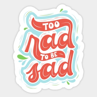 too rad to be sad Sticker